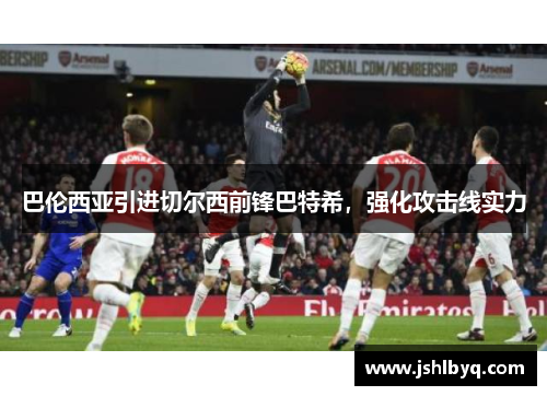 巴伦西亚引进切尔西前锋巴特希，强化攻击线实力