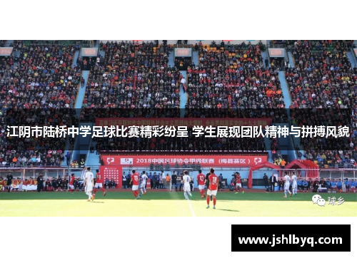 江阴市陆桥中学足球比赛精彩纷呈 学生展现团队精神与拼搏风貌